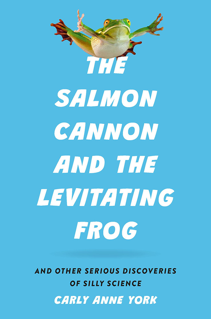 The Salmon Cannon and the Levitating Frog Book Cover by author Carly Anne York. York discusses how unappreciated, overlooked, and simply curiosity-driven science has led to breakthroughs.
